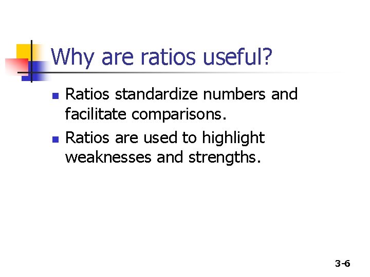 Why are ratios useful? n n Ratios standardize numbers and facilitate comparisons. Ratios are