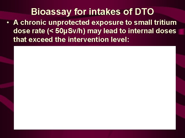 Bioassay for intakes of DTO • A chronic unprotected exposure to small tritium dose