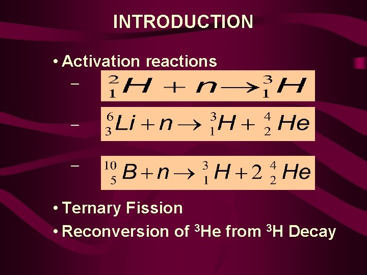 INTRODUCTION • Activation reactions – – – • Ternary Fission • Reconversion of 3