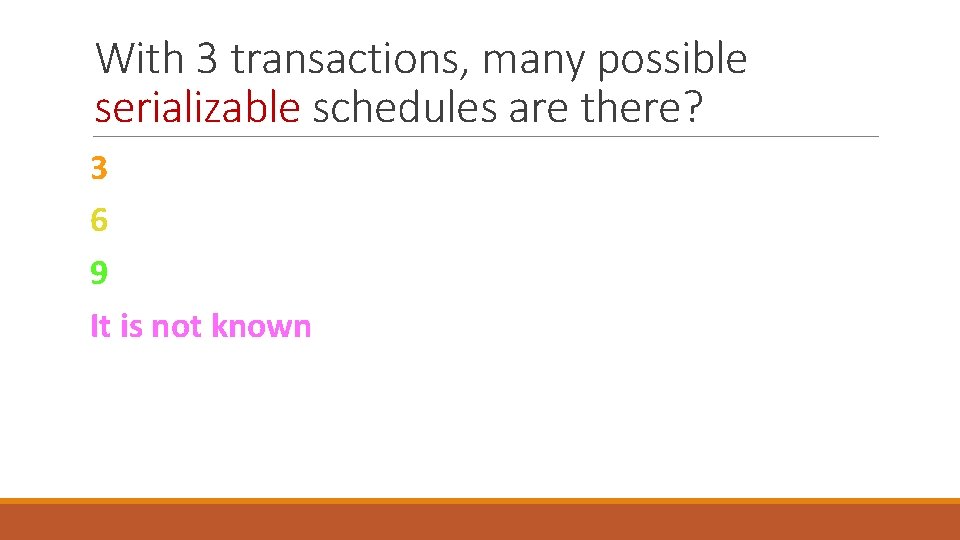 With 3 transactions, many possible serializable schedules are there? 3 6 9 It is