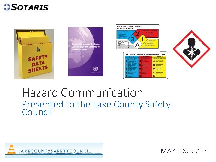 Hazard Communication Presented to the Lake County Safety Council MAY 16, 2014 Hazard Communication Presented to the Lake County Safety Council MAY 16, 2014