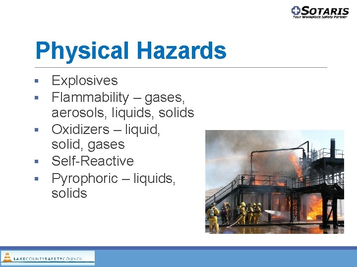 Physical Hazards Explosives Flammability – gases, aerosols, liquids, solids Oxidizers – liquid, solid, gases Physical Hazards Explosives Flammability – gases, aerosols, liquids, solids Oxidizers – liquid, solid, gases