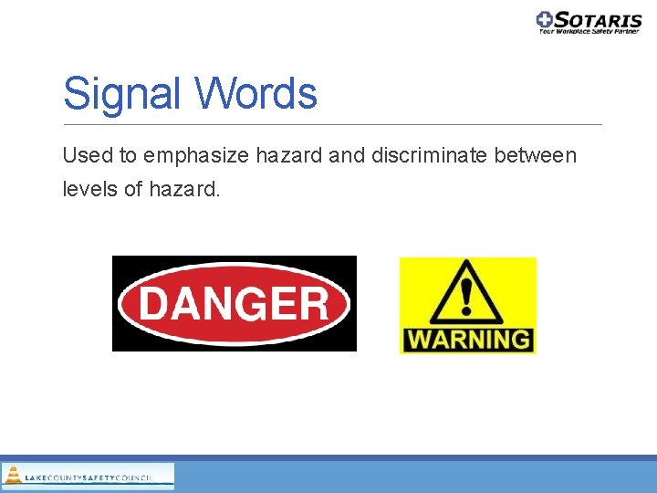 Signal Words Used to emphasize hazard and discriminate between levels of hazard. Signal Words Used to emphasize hazard and discriminate between levels of hazard.
