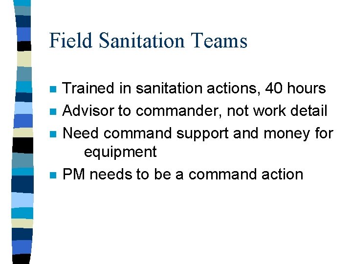 Field Sanitation Teams n n Trained in sanitation actions, 40 hours Advisor to commander,