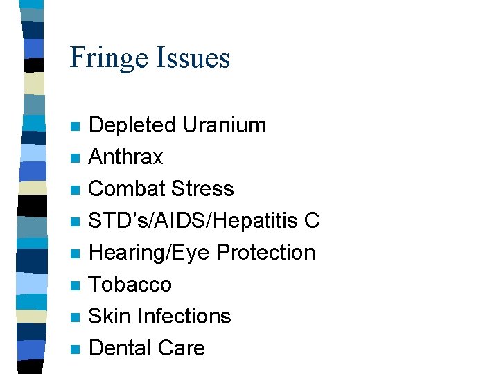 Fringe Issues n n n n Depleted Uranium Anthrax Combat Stress STD’s/AIDS/Hepatitis C Hearing/Eye