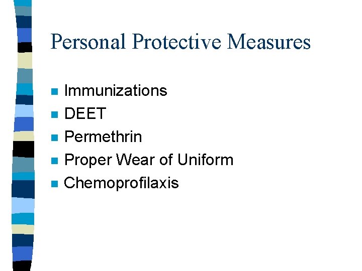 Personal Protective Measures n n n Immunizations DEET Permethrin Proper Wear of Uniform Chemoprofilaxis