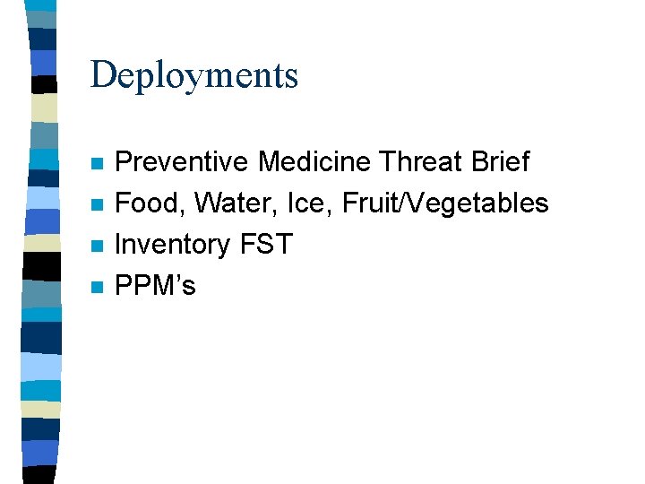 Deployments n n Preventive Medicine Threat Brief Food, Water, Ice, Fruit/Vegetables Inventory FST PPM’s