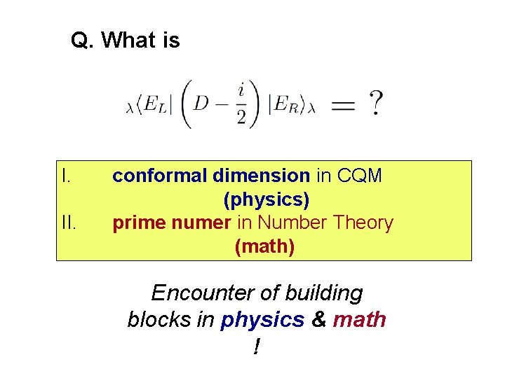 Q. What is I. 　conformal dimension in CQM (physics) II. 　prime numer in Number