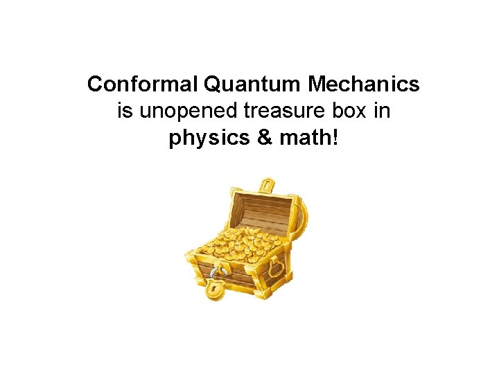 Conformal Quantum Mechanics is unopened treasure box in physics & math! 