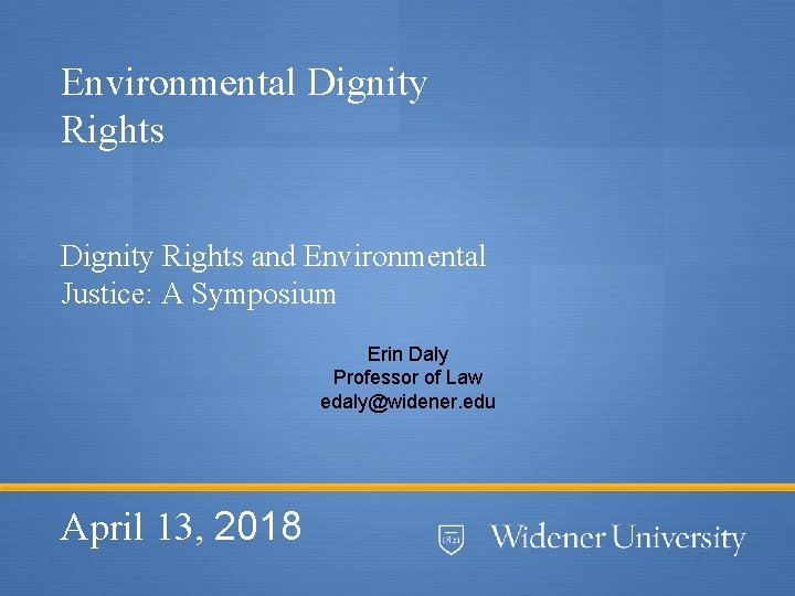 Environmental Dignity Rights and Environmental Justice: A Symposium Erin Daly Professor of Law edaly@widener.