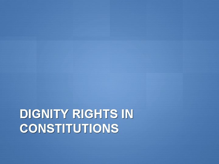 DIGNITY RIGHTS IN CONSTITUTIONS 