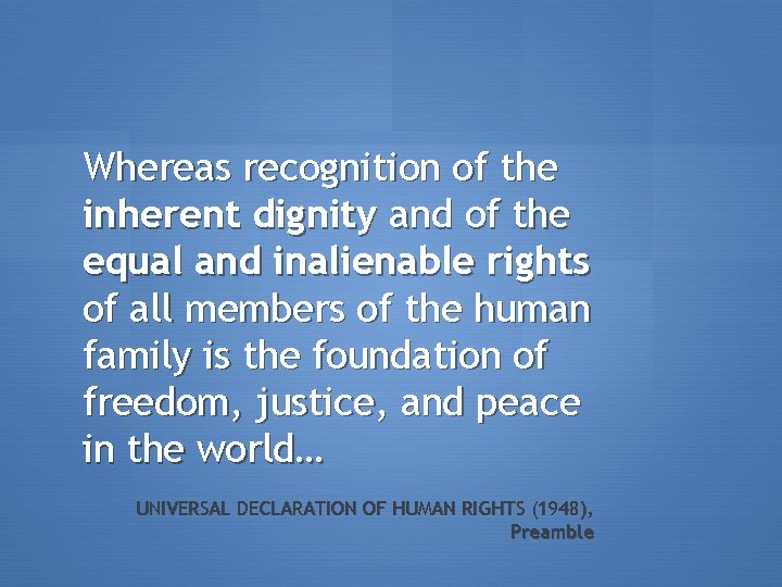 Whereas recognition of the inherent dignity and of the equal and inalienable rights of