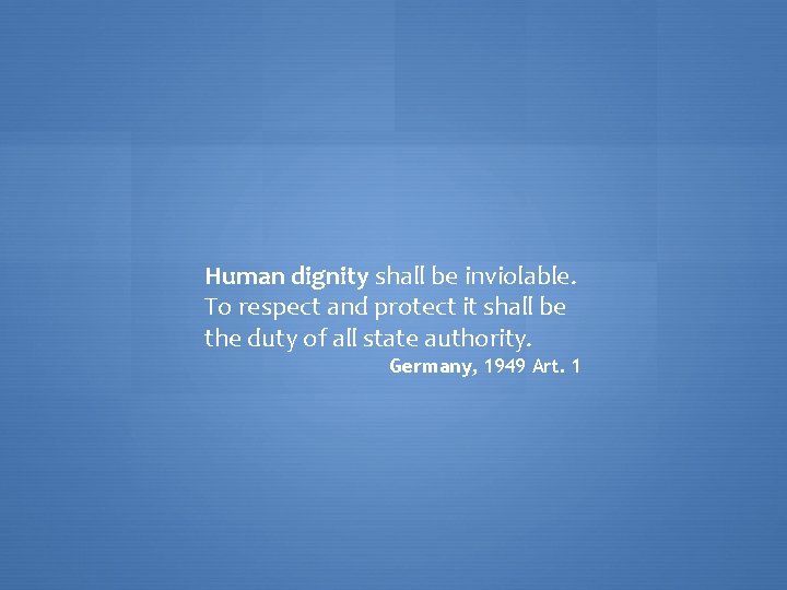 Human dignity shall be inviolable. To respect and protect it shall be the duty