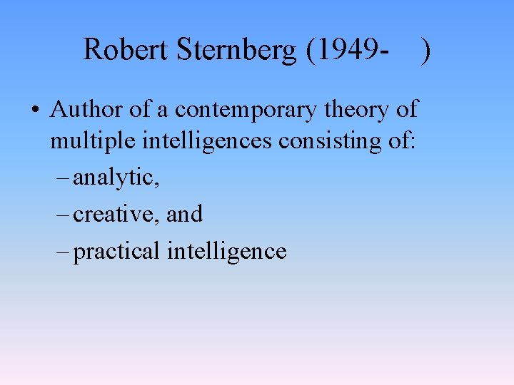 Robert Sternberg (1949 • Author of a contemporary theory of multiple intelligences consisting of: