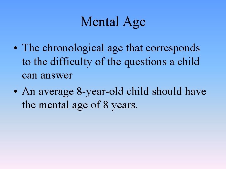 Mental Age • The chronological age that corresponds to the difficulty of the questions