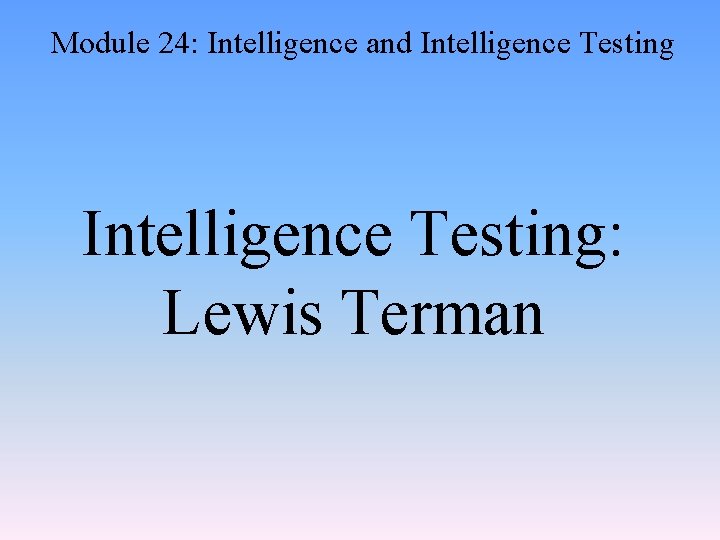 Module 24: Intelligence and Intelligence Testing: Lewis Terman 