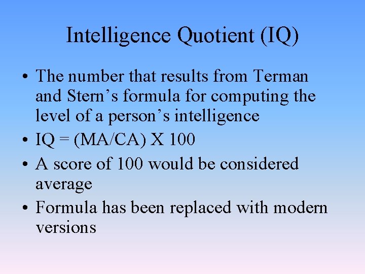 Intelligence Quotient (IQ) • The number that results from Terman and Stern’s formula for