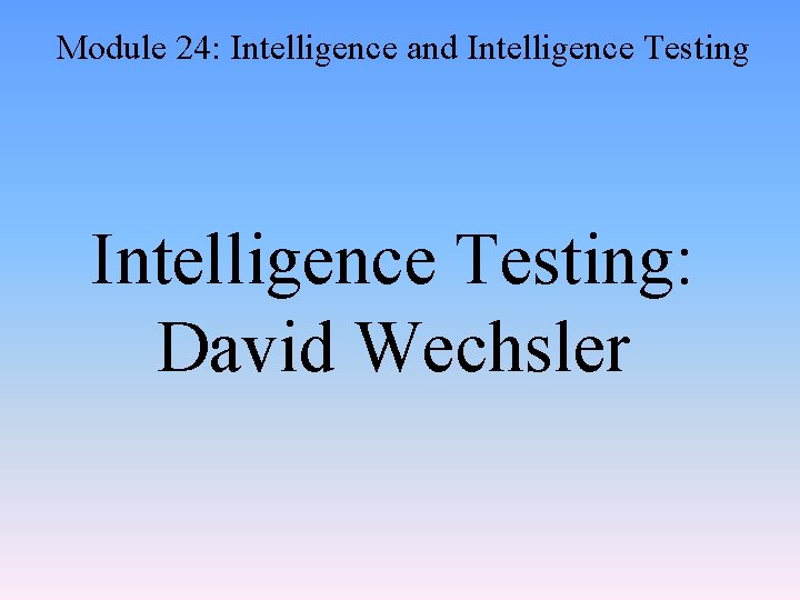 Module 24: Intelligence and Intelligence Testing: David Wechsler 