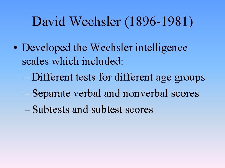 David Wechsler (1896 -1981) • Developed the Wechsler intelligence scales which included: – Different