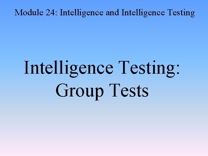 Module 24: Intelligence and Intelligence Testing: Group Tests 