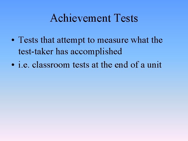 Achievement Tests • Tests that attempt to measure what the test-taker has accomplished •