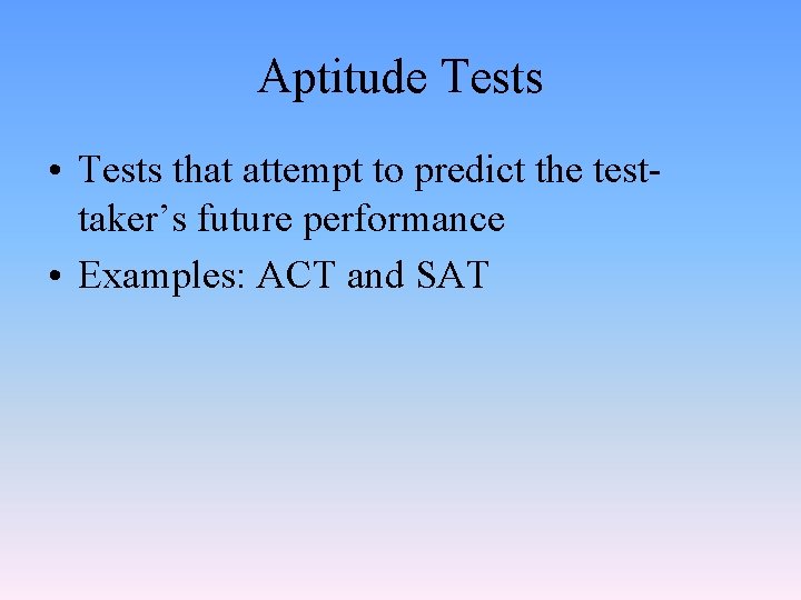 Aptitude Tests • Tests that attempt to predict the testtaker’s future performance • Examples: