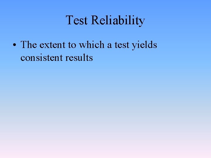 Test Reliability • The extent to which a test yields consistent results 