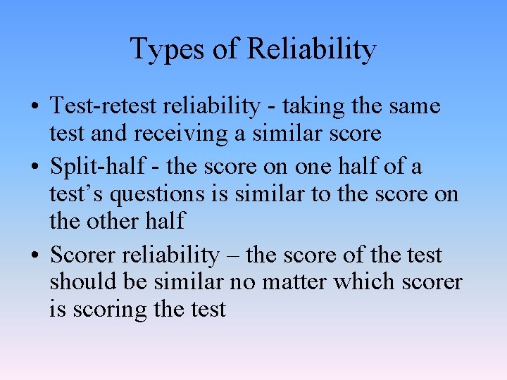 Types of Reliability • Test-retest reliability - taking the same test and receiving a