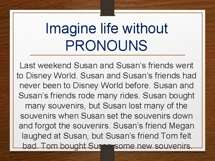 Imagine life without PRONOUNS Last weekend Susan and Susan’s friends went to Disney World.