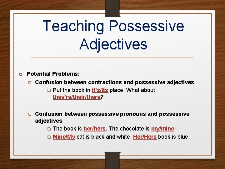 Teaching Possessive Adjectives q Potential Problems: q Confusion between contractions and possessive adjectives q