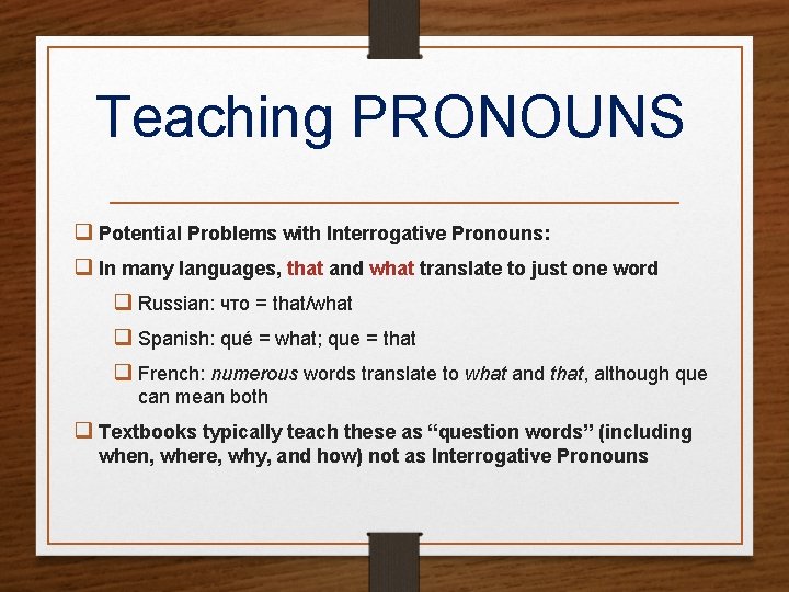 Teaching PRONOUNS q Potential Problems with Interrogative Pronouns: q In many languages, that and