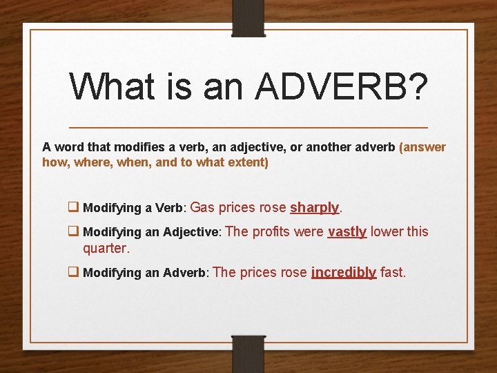 What is an ADVERB? A word that modifies a verb, an adjective, or another