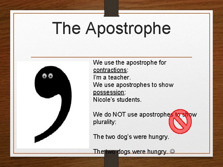 The Apostrophe We use the apostrophe for contractions: I’m a teacher. We use apostrophes