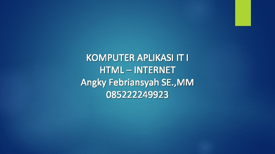 KOMPUTER APLIKASI IT I HTML – INTERNET Angky Febriansyah SE. , MM 085222249923 