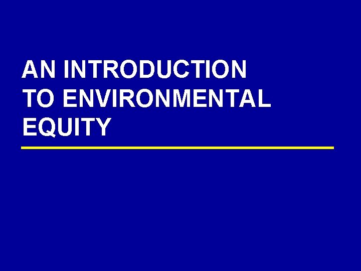 AN INTRODUCTION TO ENVIRONMENTAL EQUITY 