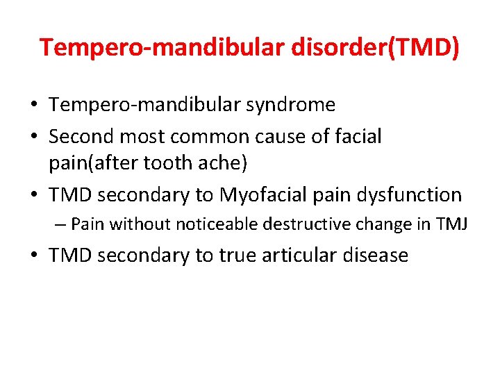 Tempero-mandibular disorder(TMD) • Tempero-mandibular syndrome • Second most common cause of facial pain(after tooth