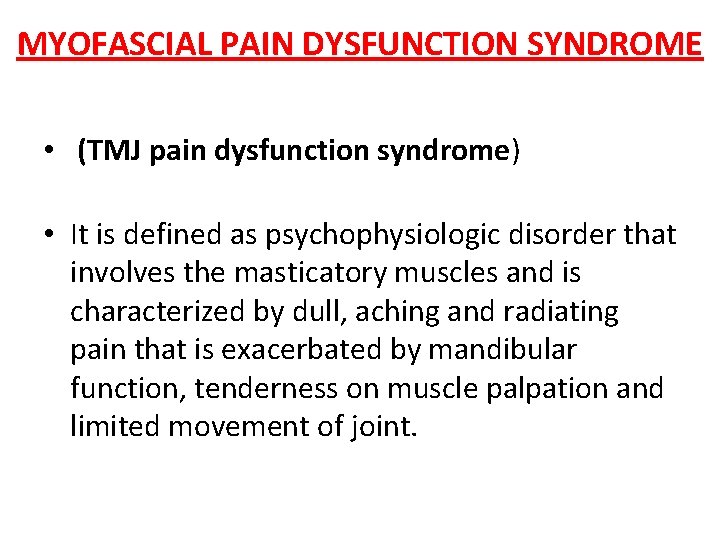 MYOFASCIAL PAIN DYSFUNCTION SYNDROME • (TMJ pain dysfunction syndrome) • It is defined as