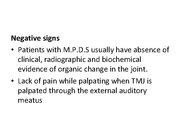 Negative signs • Patients with M. P. D. S usually have absence of clinical,