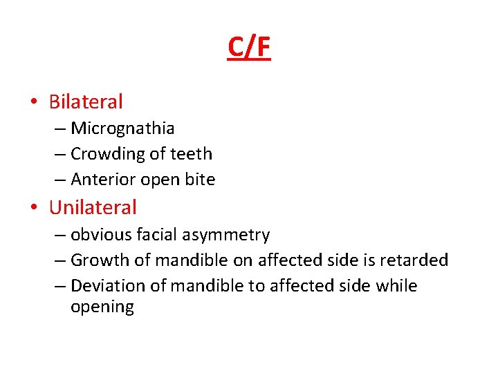 C/F • Bilateral – Micrognathia – Crowding of teeth – Anterior open bite •