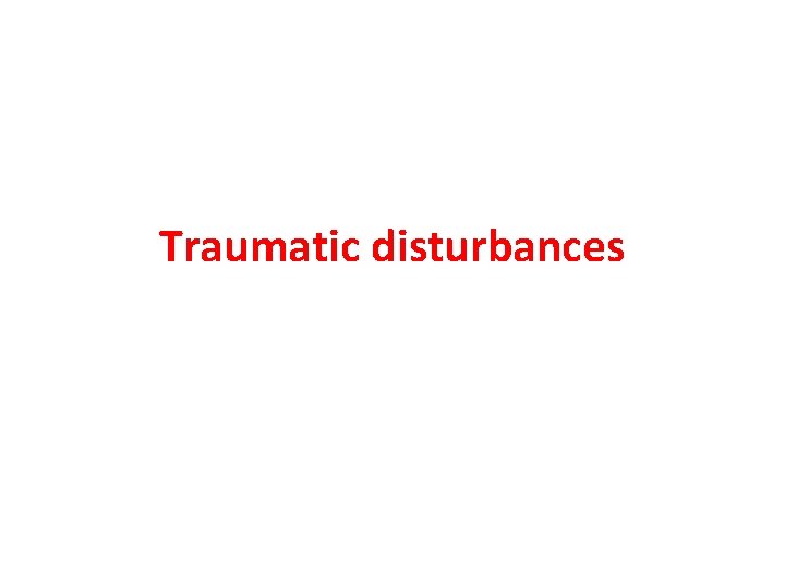 Traumatic disturbances 