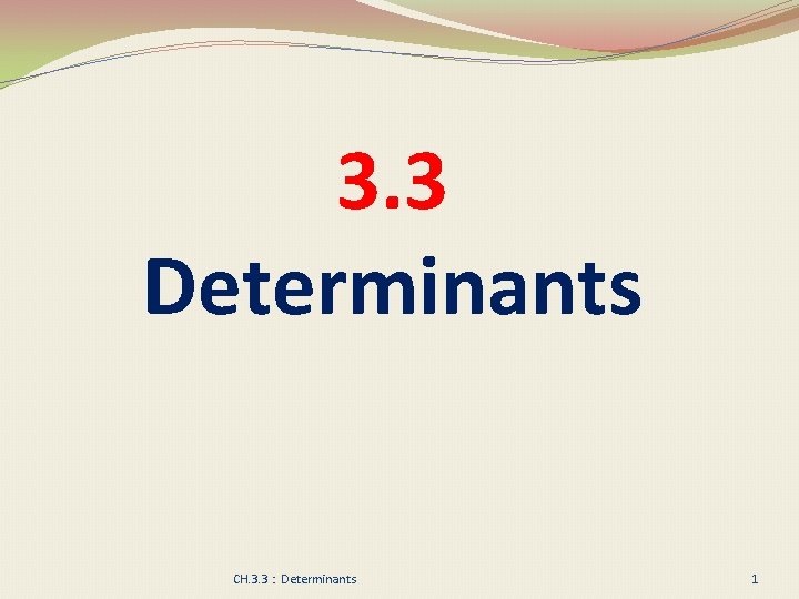 3. 3 Determinants CH. 3. 3 : Determinants 1 