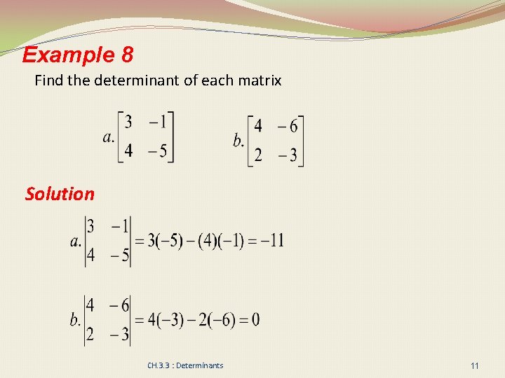 Example 8 Find the determinant of each matrix Solution CH. 3. 3 : Determinants