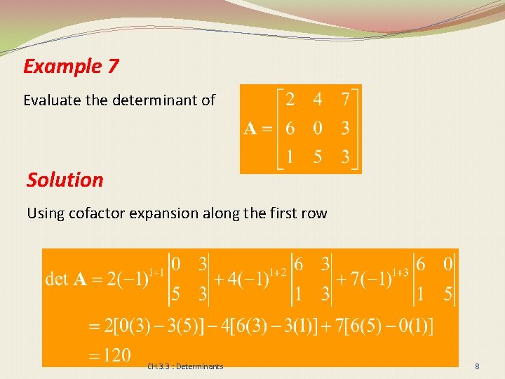 Example 7 Evaluate the determinant of Solution Using cofactor expansion along the first row