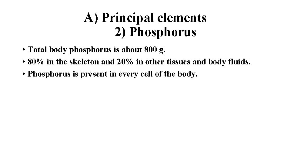 A) Principal elements 2) Phosphorus • Total body phosphorus is about 800 g. •