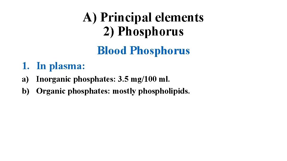 A) Principal elements 2) Phosphorus Blood Phosphorus 1. In plasma: a) Inorganic phosphates: 3.
