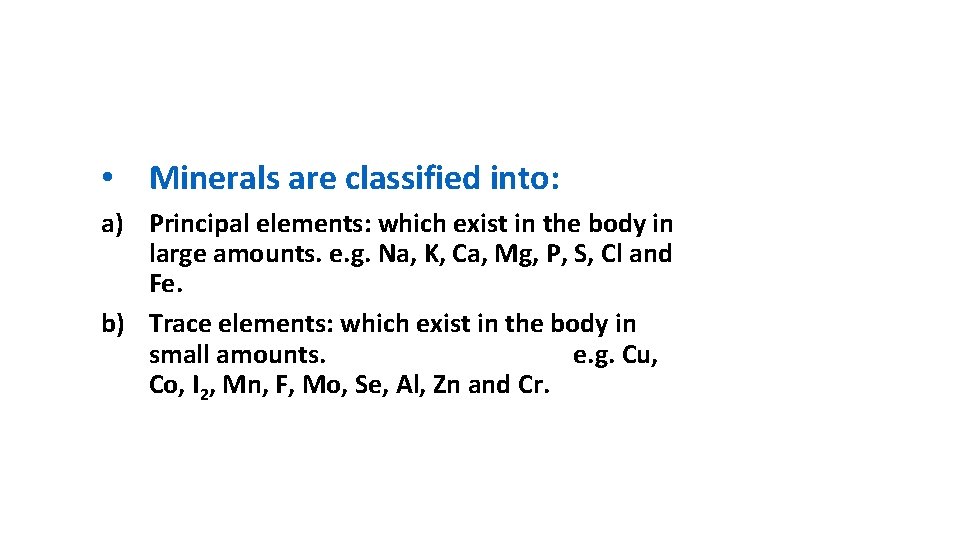  • Minerals are classified into: a) Principal elements: which exist in the body