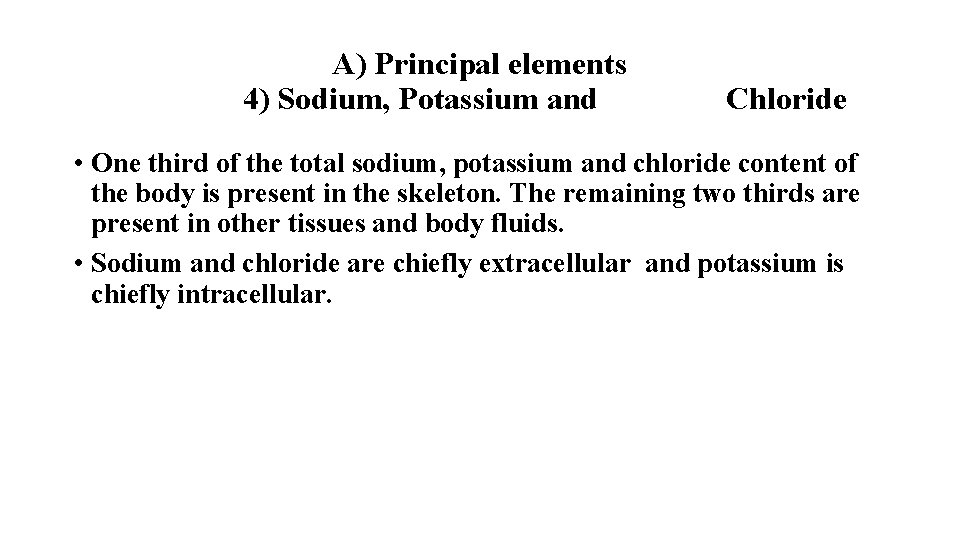 A) Principal elements 4) Sodium, Potassium and Chloride • One third of the total