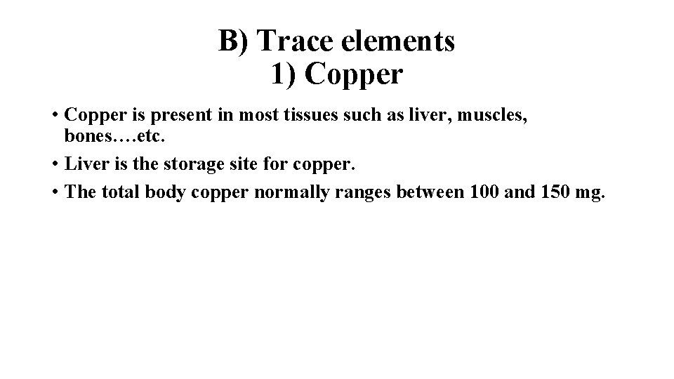 B) Trace elements 1) Copper • Copper is present in most tissues such as