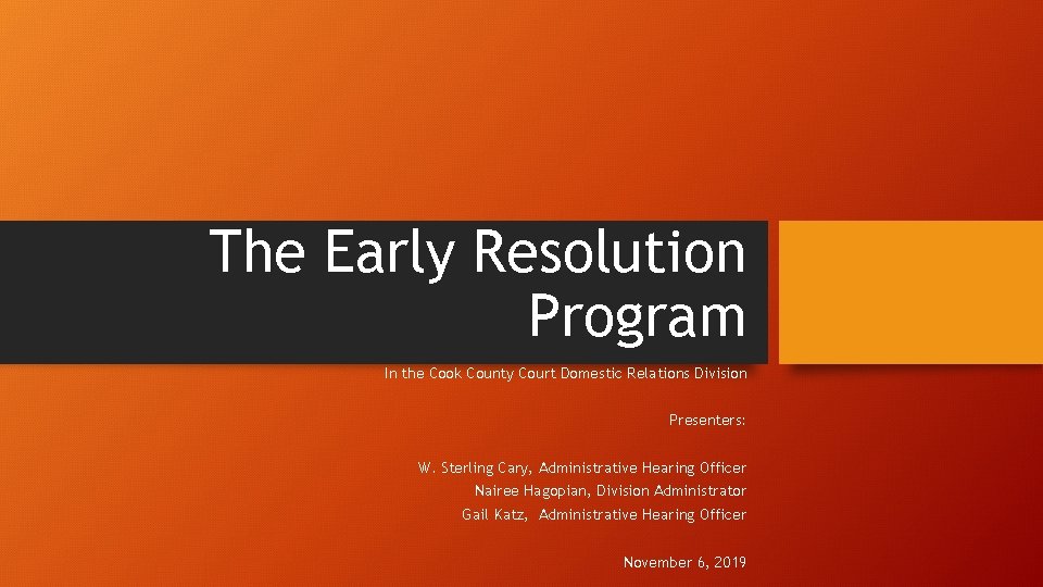 The Early Resolution Program In the Cook County Court Domestic Relations Division Presenters: W.