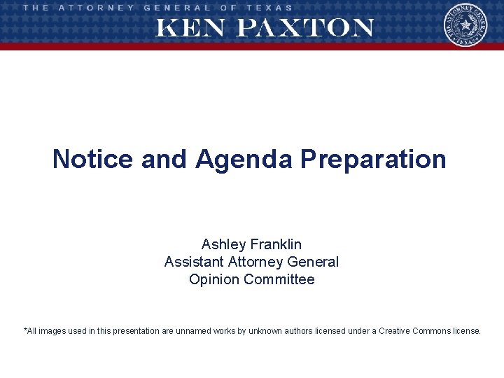 Notice and Agenda Preparation Ashley Franklin Assistant Attorney General Opinion Committee *All images used Notice and Agenda Preparation Ashley Franklin Assistant Attorney General Opinion Committee *All images used